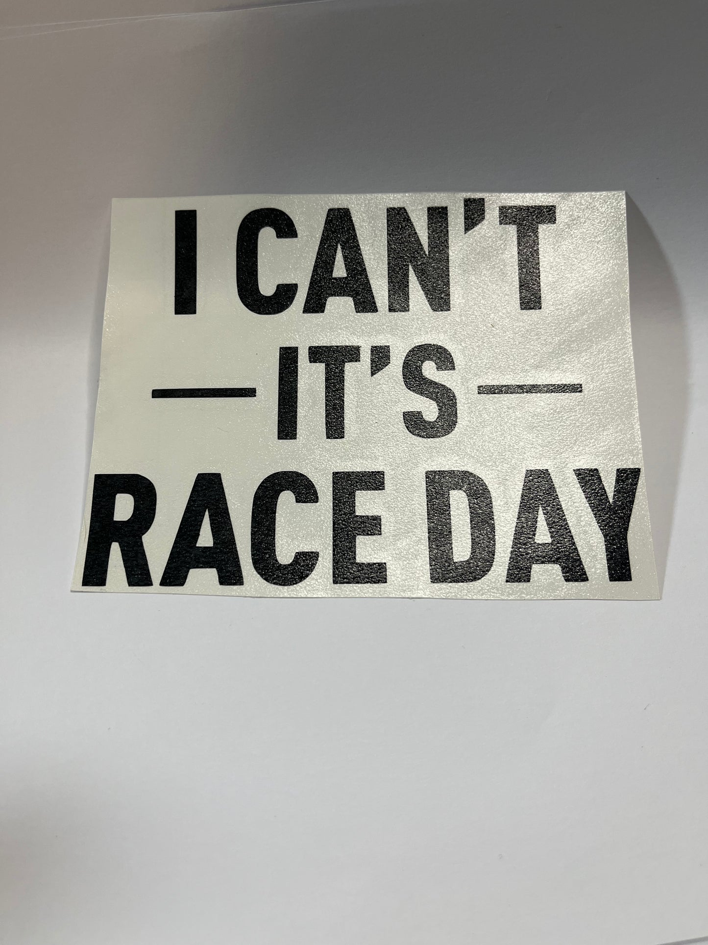 I CAN'T IT'S RACEDAY