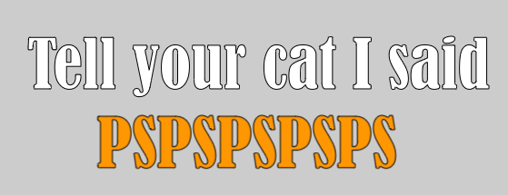 Tell your cat I said PSPSPS