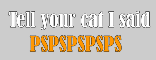Tell your cat I said PSPSPS