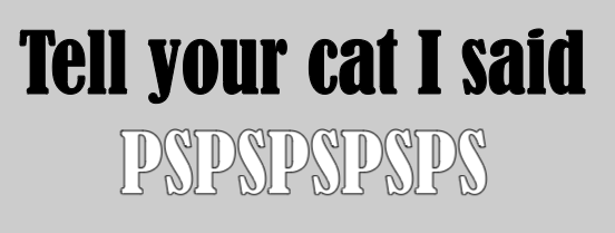 Tell your cat I said PSPSPS